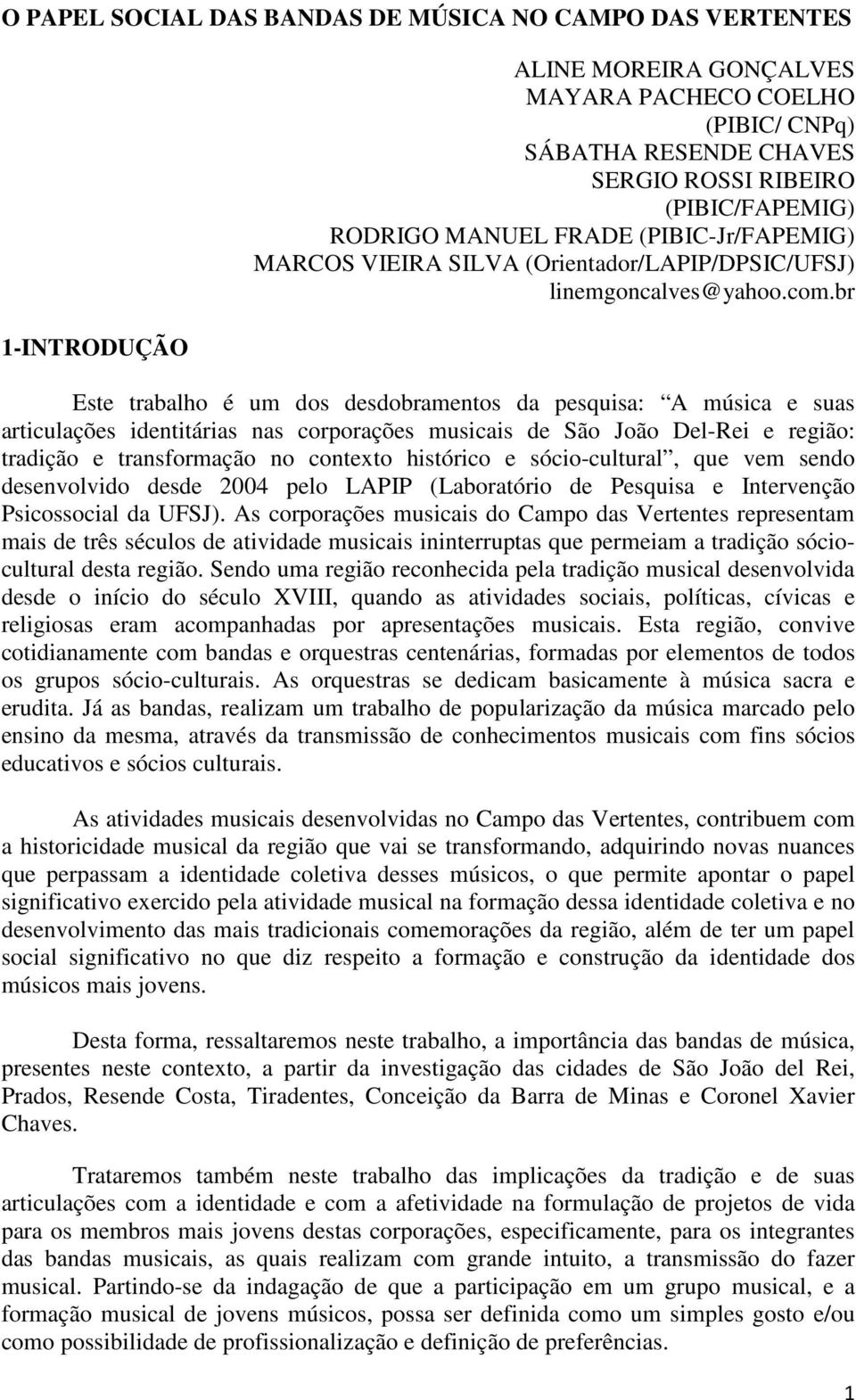 br Este trabalho é um dos desdobramentos da pesquisa: A música e suas articulações identitárias nas corporações musicais de São João Del-Rei e região: tradição e transformação no contexto histórico e