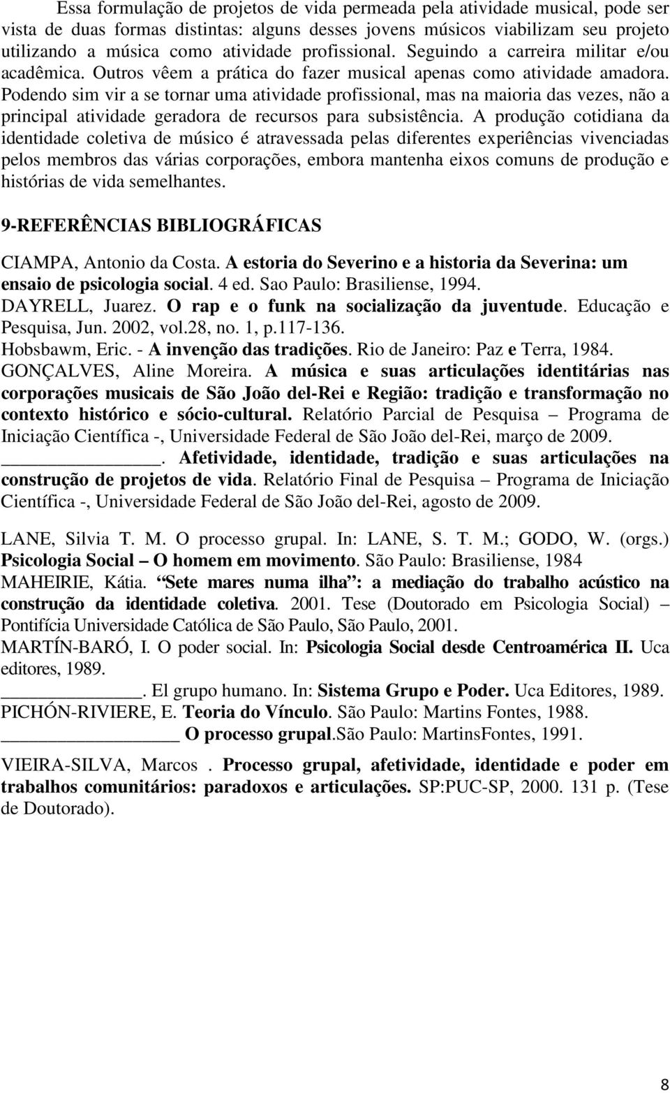 Podendo sim vir a se tornar uma atividade profissional, mas na maioria das vezes, não a principal atividade geradora de recursos para subsistência.