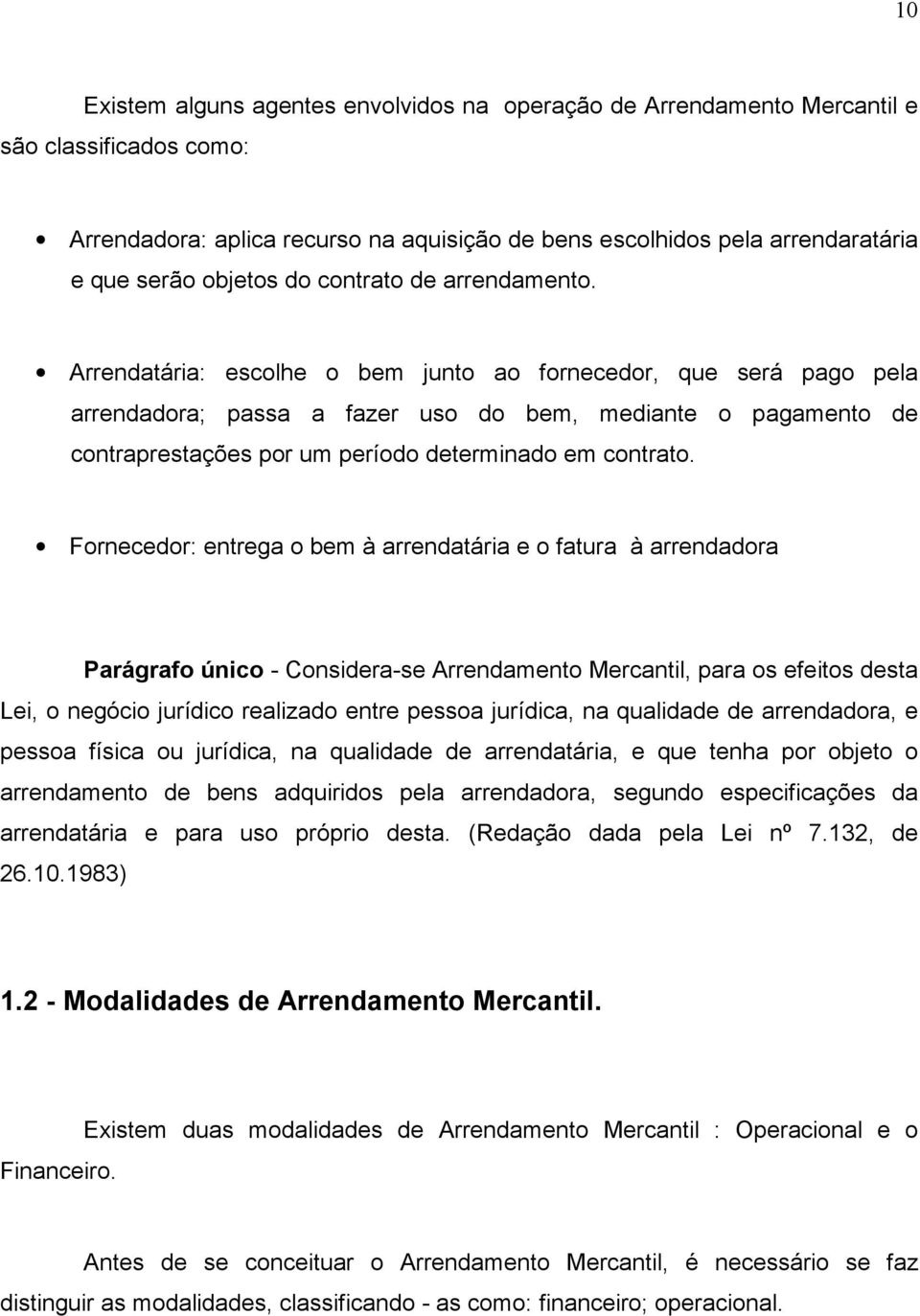 Arrendatária: escolhe o bem junto ao fornecedor, que será pago pela arrendadora; passa a fazer uso do bem, mediante o pagamento de contraprestações por um período determinado em contrato.