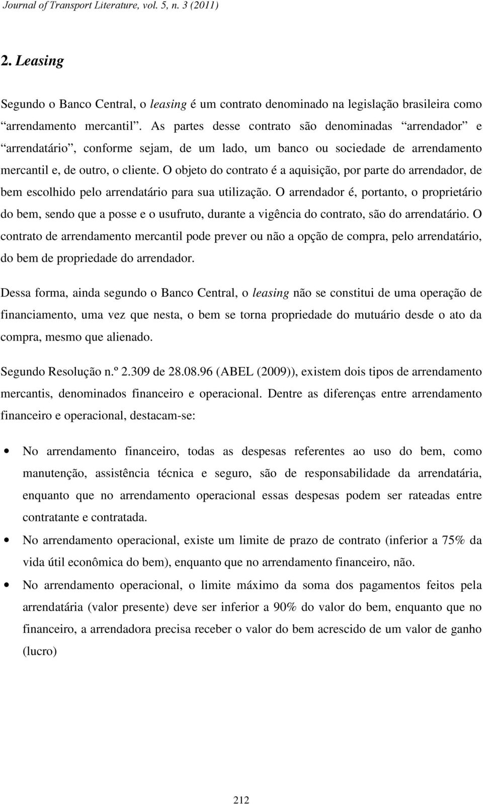 O objeto do contrato é a aquisição, por parte do arrendador, de bem escolhido pelo arrendatário para sua utilização.