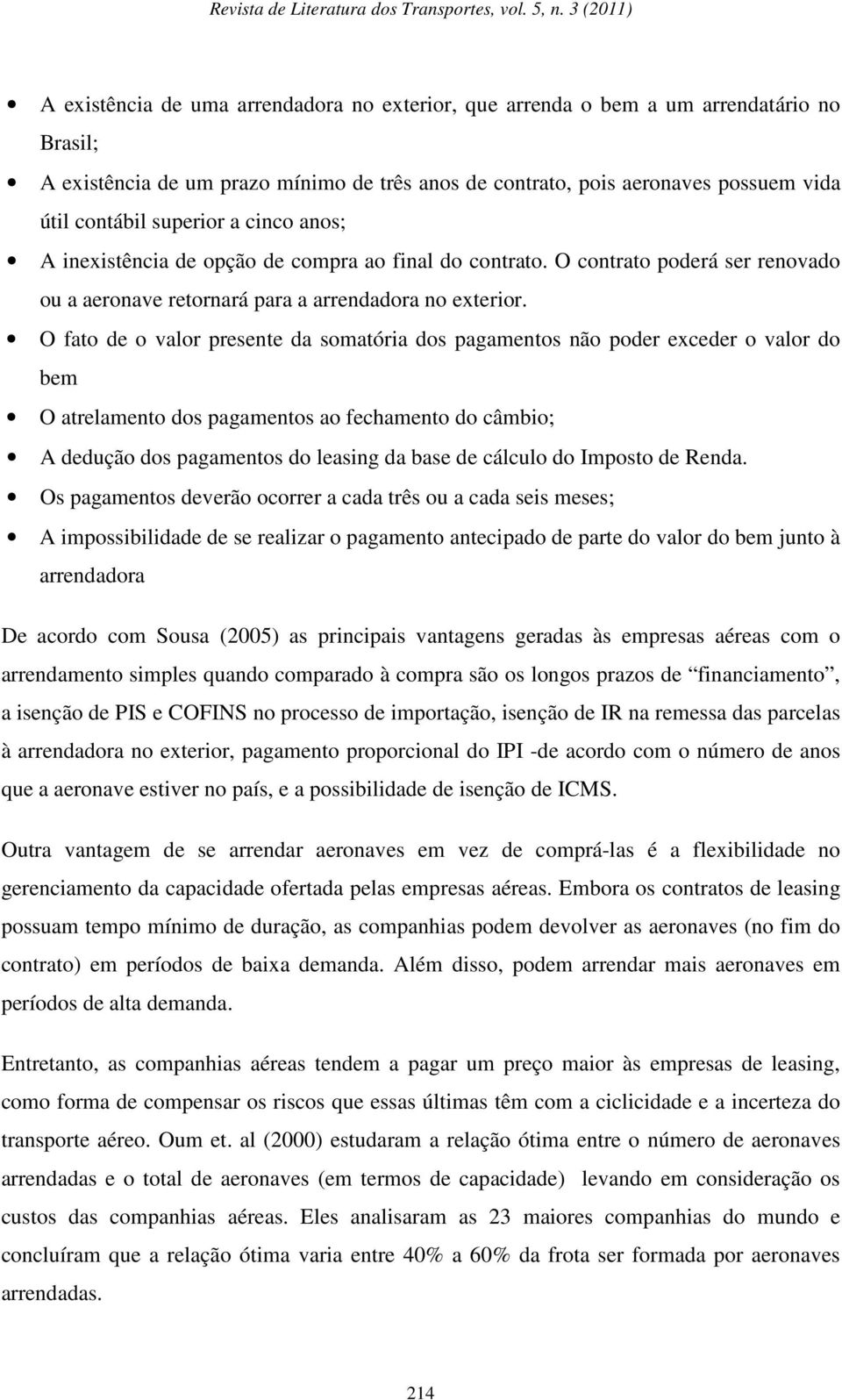 O fato de o valor presente da somatória dos pagamentos não poder exceder o valor do bem O atrelamento dos pagamentos ao fechamento do câmbio; A dedução dos pagamentos do leasing da base de cálculo do