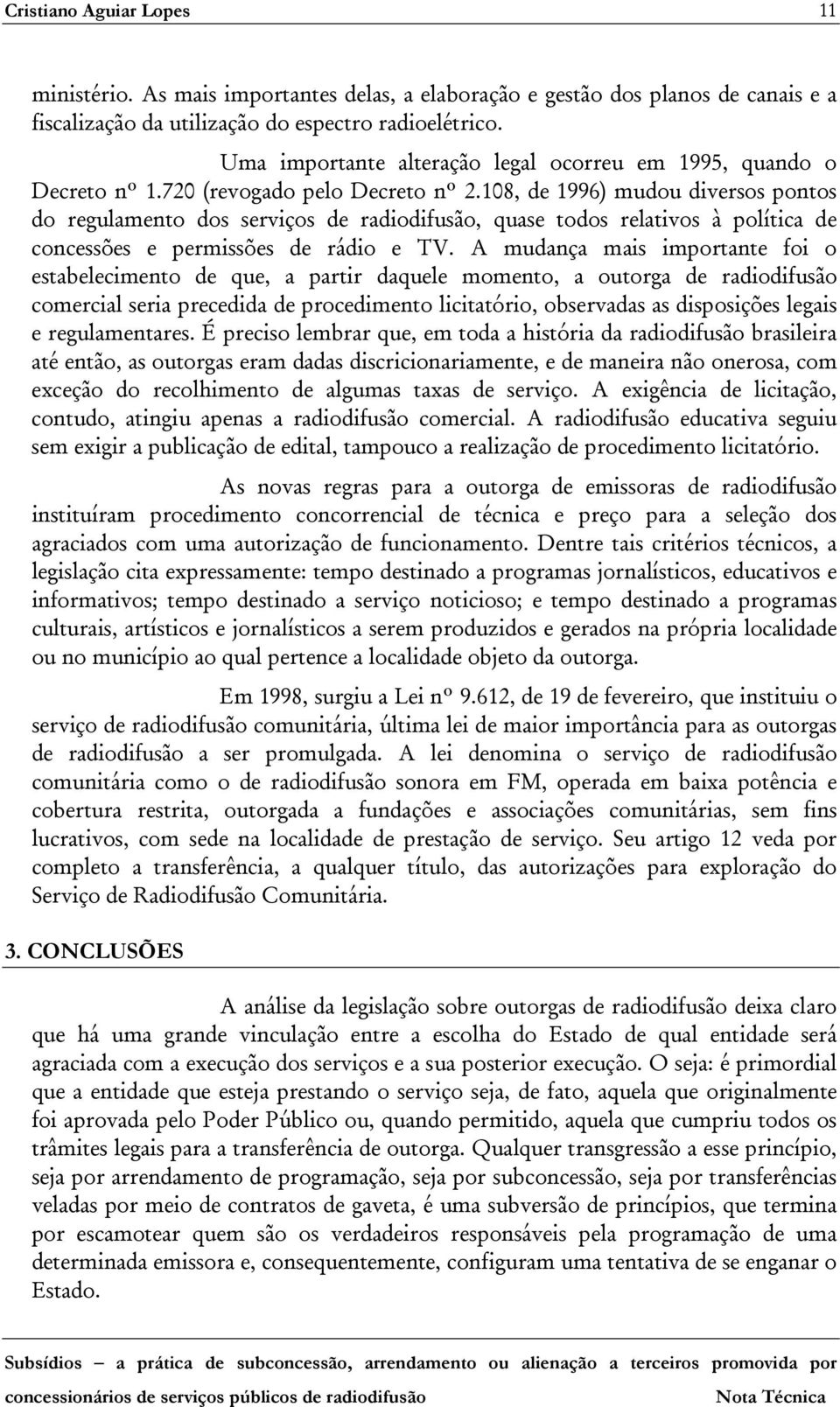 108, de 1996) mudou diversos pontos do regulamento dos serviços de radiodifusão, quase todos relativos à política de concessões e permissões de rádio e TV.