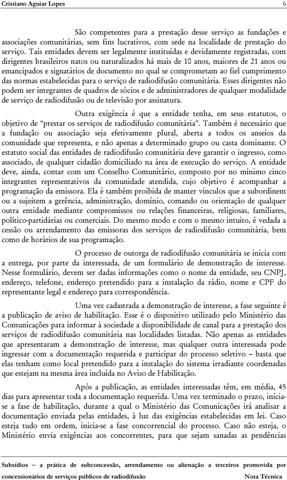 documento no qual se comprometam ao fiel cumprimento das normas estabelecidas para o serviço de radiodifusão comunitária.