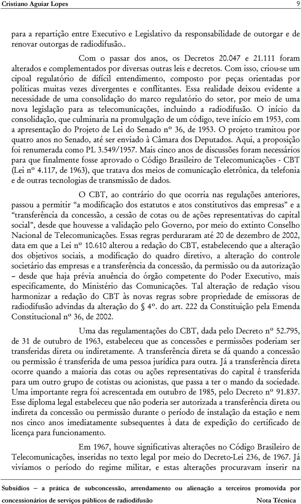 Com isso, criou-se um cipoal regulatório de difícil entendimento, composto por peças orientadas por políticas muitas vezes divergentes e conflitantes.