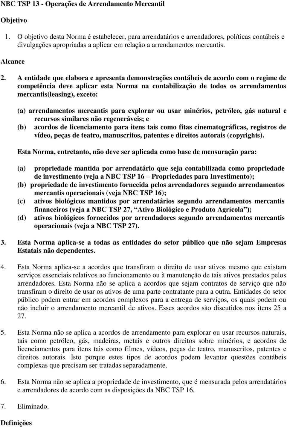 A entidade que elabora e apresenta demonstrações contábeis de acordo com o regime de competência deve aplicar esta Norma na contabilização de todos os arrendamentos mercantis(leasing), exceto: