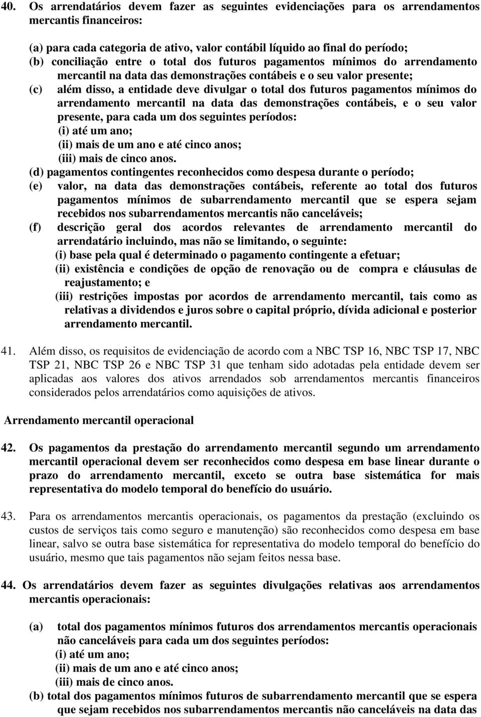 pagamentos mínimos do arrendamento mercantil na data das demonstrações contábeis, e o seu valor presente, para cada um dos seguintes períodos: (i) até um ano; (ii) mais de um ano e até cinco anos;