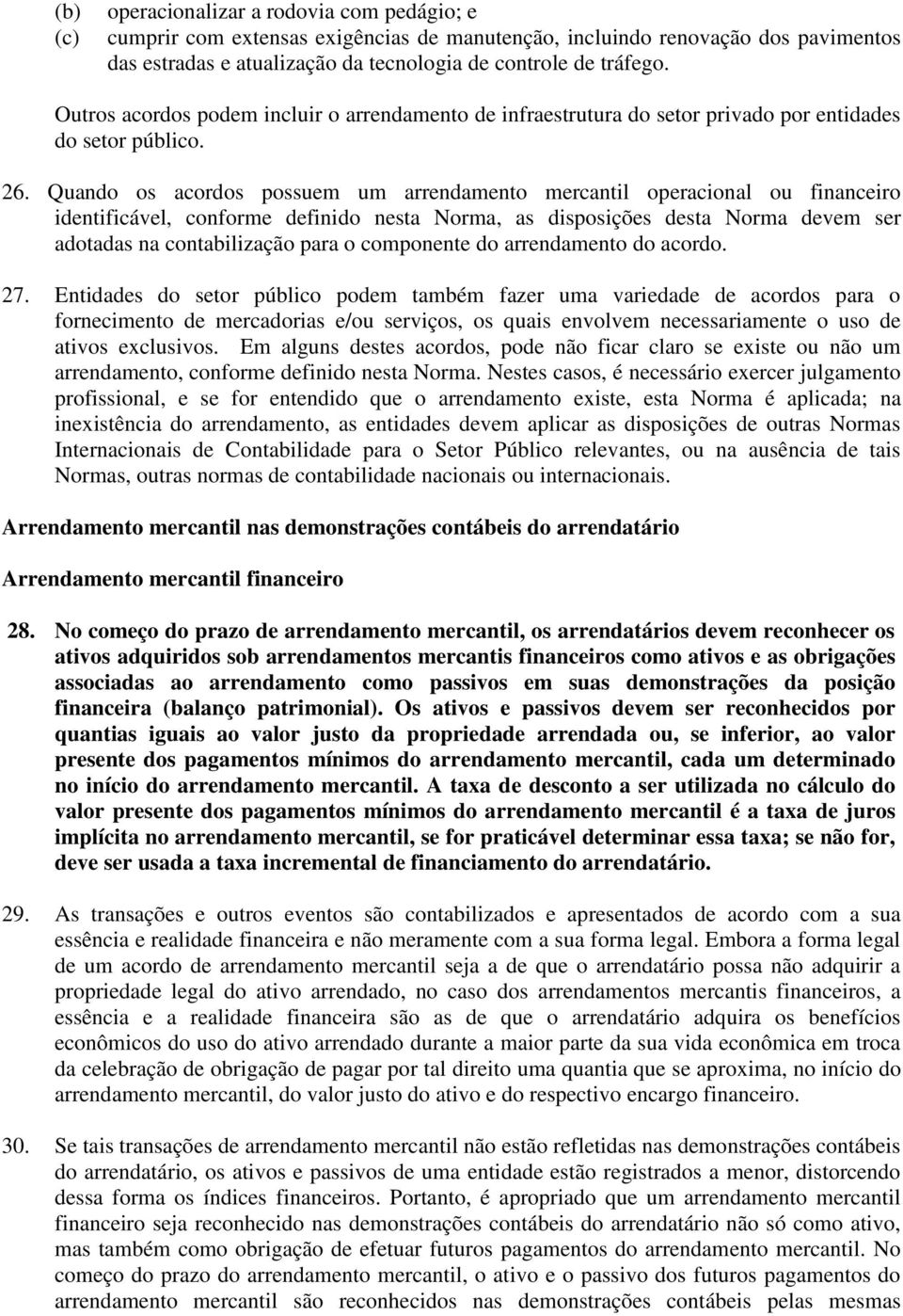 Quando os acordos possuem um arrendamento mercantil operacional ou financeiro identificável, conforme definido nesta Norma, as disposições desta Norma devem ser adotadas na contabilização para o