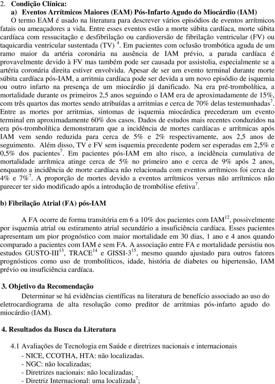 Entre esses eventos estão a morte súbita cardíaca, morte súbita cardíaca com ressucitação e desfibrilação ou cardioversão de fibrilação ventricular (FV) ou taquicardia ventricular sustentada (TV) 4.