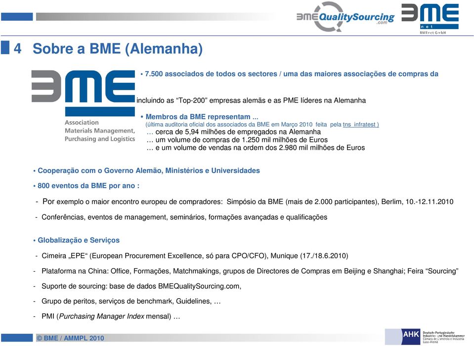 dos associados da BME em Março 2010 feita pela tns infratest ) cerca de 5,94 milhões de empregados na Alemanha um volume de compras de 1.250 mil milhões de Euros e um volume de vendas na ordem dos 2.