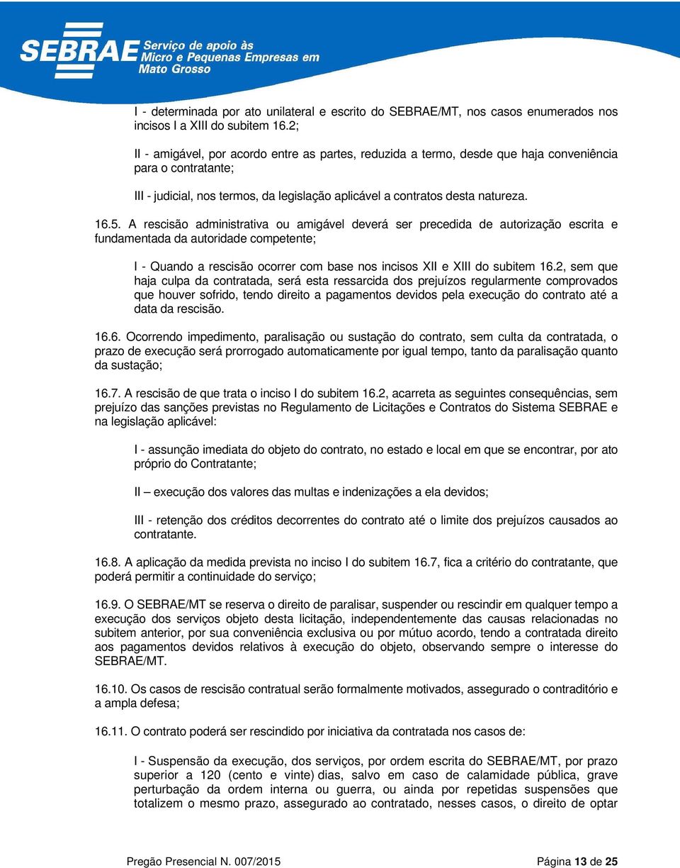 A rescisão administrativa ou amigável deverá ser precedida de autorização escrita e fundamentada da autoridade competente; I - Quando a rescisão ocorrer com base nos incisos XII e XIII do subitem 16.