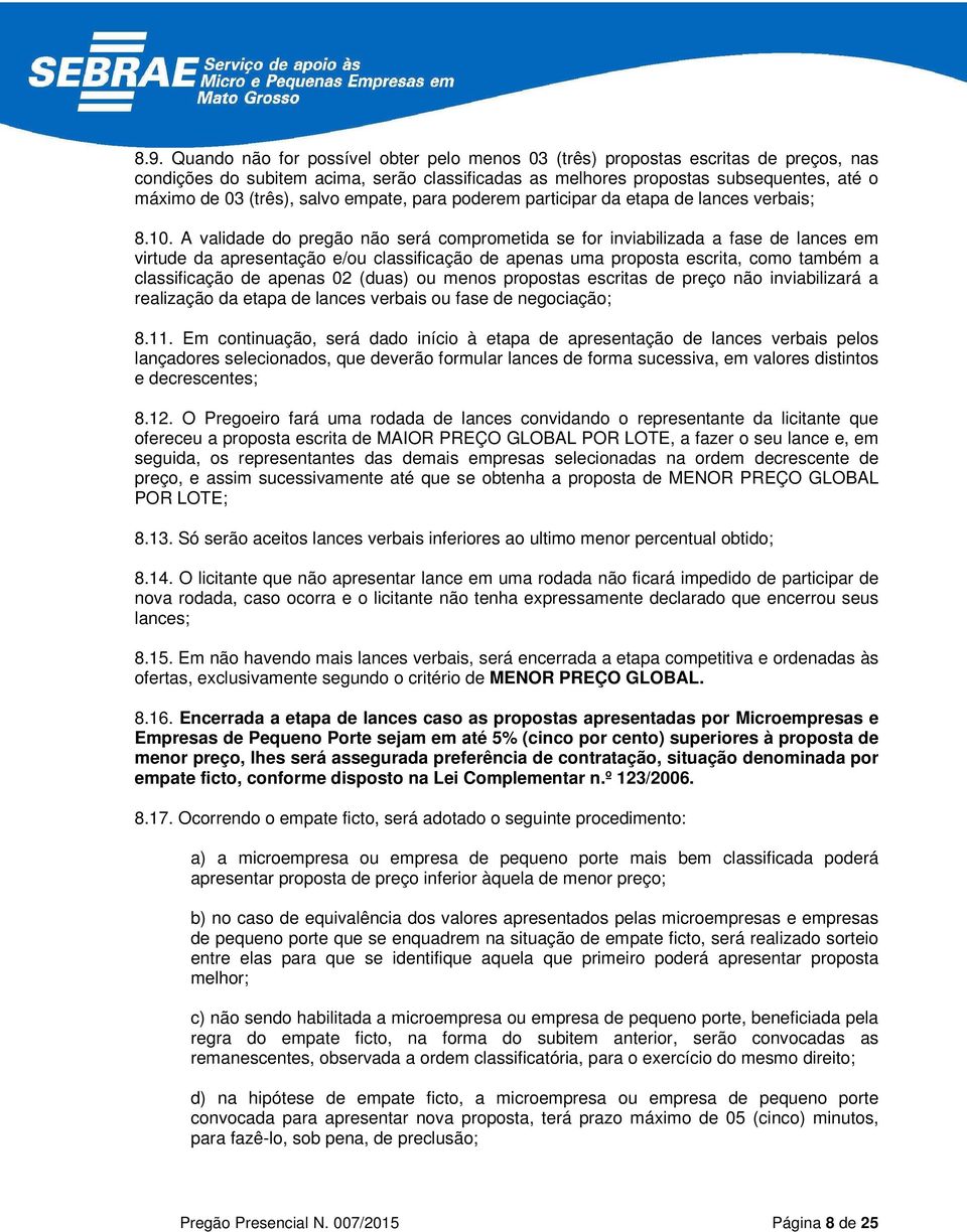 A validade do pregão não será comprometida se for inviabilizada a fase de lances em virtude da apresentação e/ou classificação de apenas uma proposta escrita, como também a classificação de apenas 02