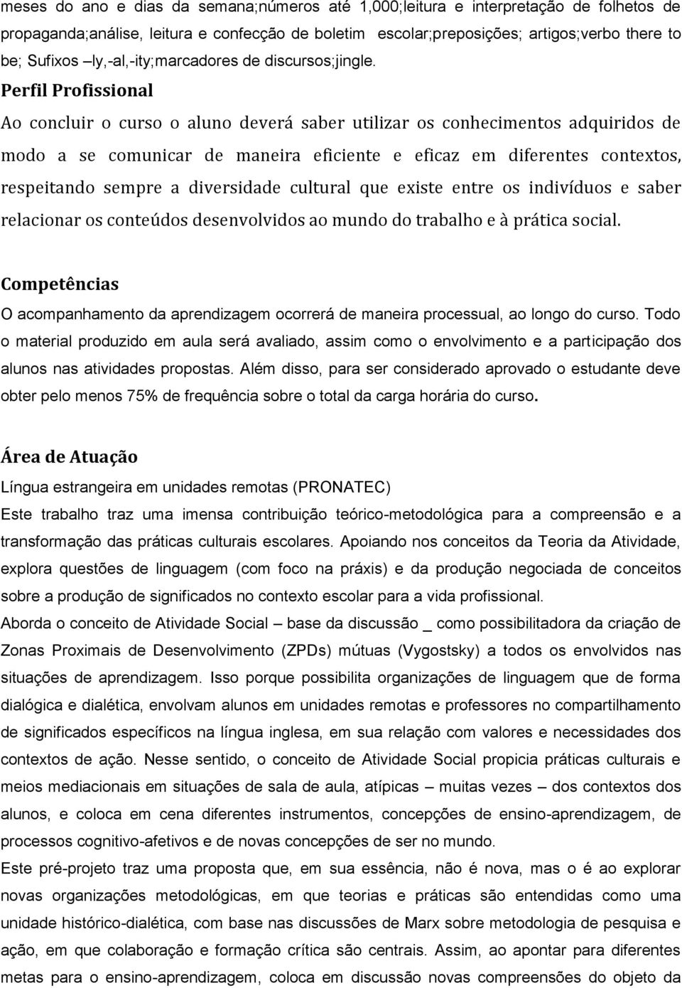 Perfil Profissional Ao concluir o curso o aluno deverá saber utilizar os conhecimentos adquiridos de modo a se comunicar de maneira eficiente e eficaz em diferentes contextos, respeitando sempre a