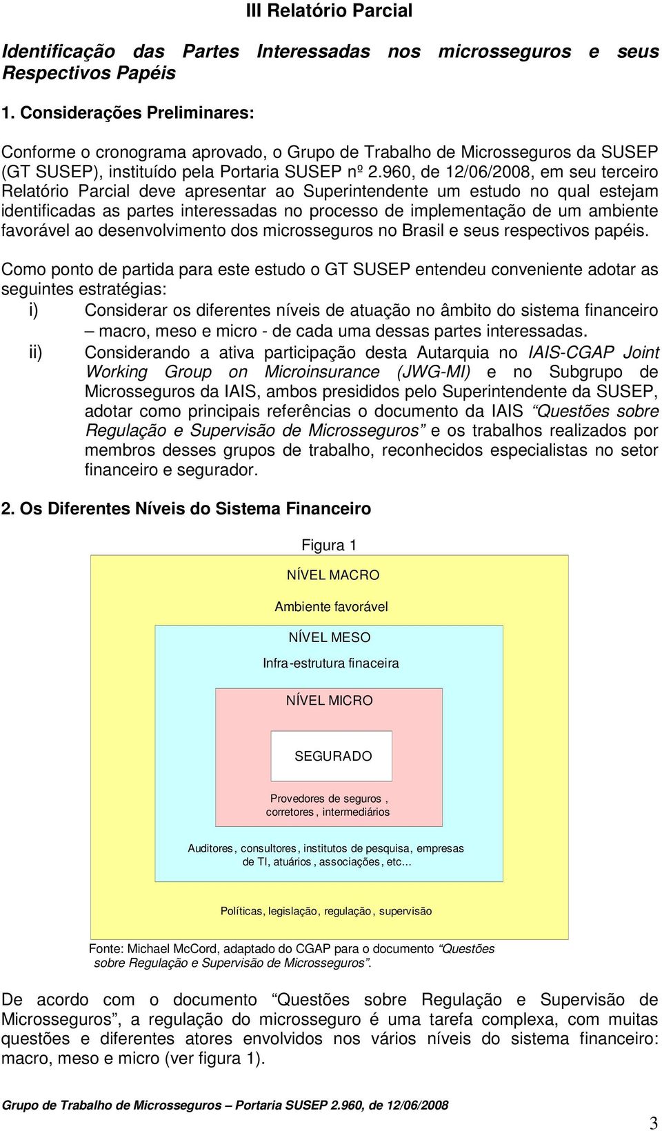 960, de 12/06/2008, em seu terceiro Relatório Parcial deve apresentar ao Superintendente um estudo no qual estejam identificadas as partes interessadas no processo de implementação de um ambiente