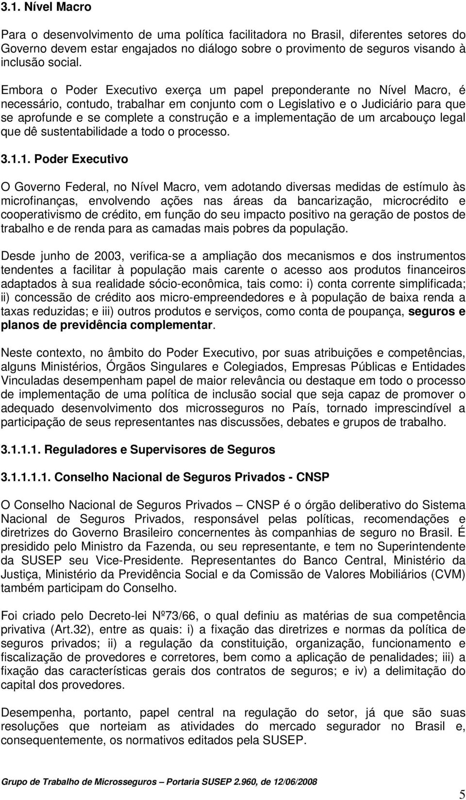 a implementação de um arcabouço legal que dê sustentabilidade a todo o processo. 3.1.