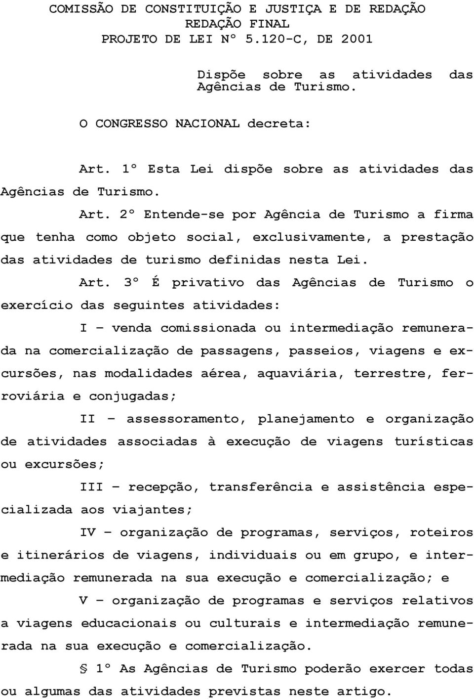 2º Entende-se por Agência de Turismo a firma que tenha como objeto social, exclusivamente, a prestação das atividades de turismo definidas nesta Lei. Art.