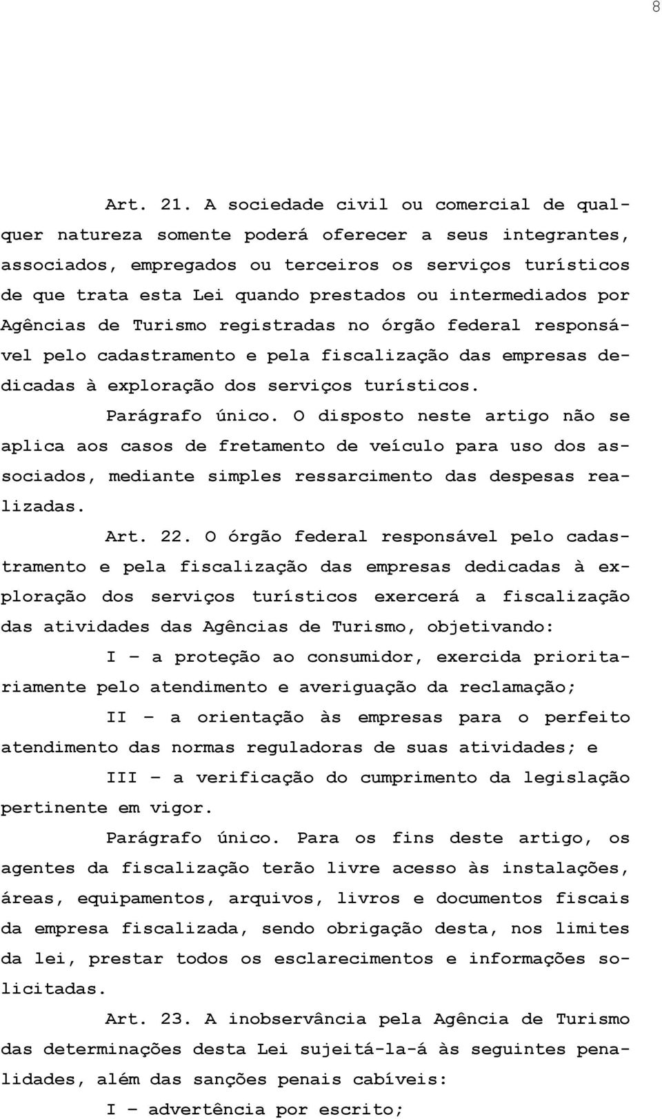 intermediados por Agências de Turismo registradas no órgão federal responsável pelo cadastramento e pela fiscalização das empresas dedicadas à exploração dos serviços turísticos. Parágrafo único.