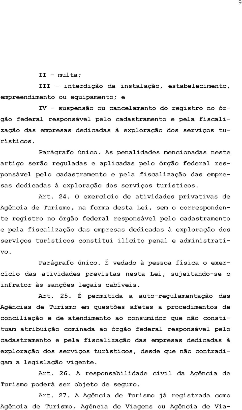 As penalidades mencionadas neste artigo serão reguladas e aplicadas pelo órgão federal responsável pelo cadastramento e pela fiscalização das empresas dedicadas à exploração dos serviços turísticos.