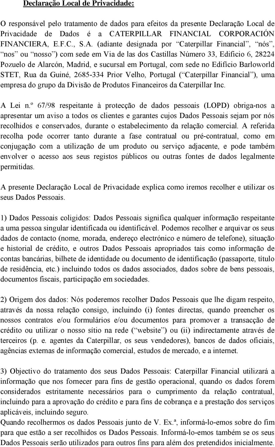 FINANCIAL CORPORACIÓN FINANCIERA, E.F.C., S.A. (adiante designada por Caterpillar Financial, nós, nos ou nosso ) com sede em Via de las dos Castillas Número 33, Edificio 6, 28224 Pozuelo de Alarcón,