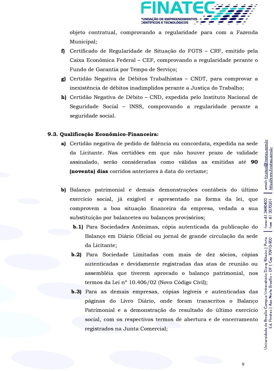 h) Certidão Negativa de Débito CND, expedida pelo Instituto Nacional de Seguridade Social INSS, comprovando a regularidade perante a seguridade social. 9.3.