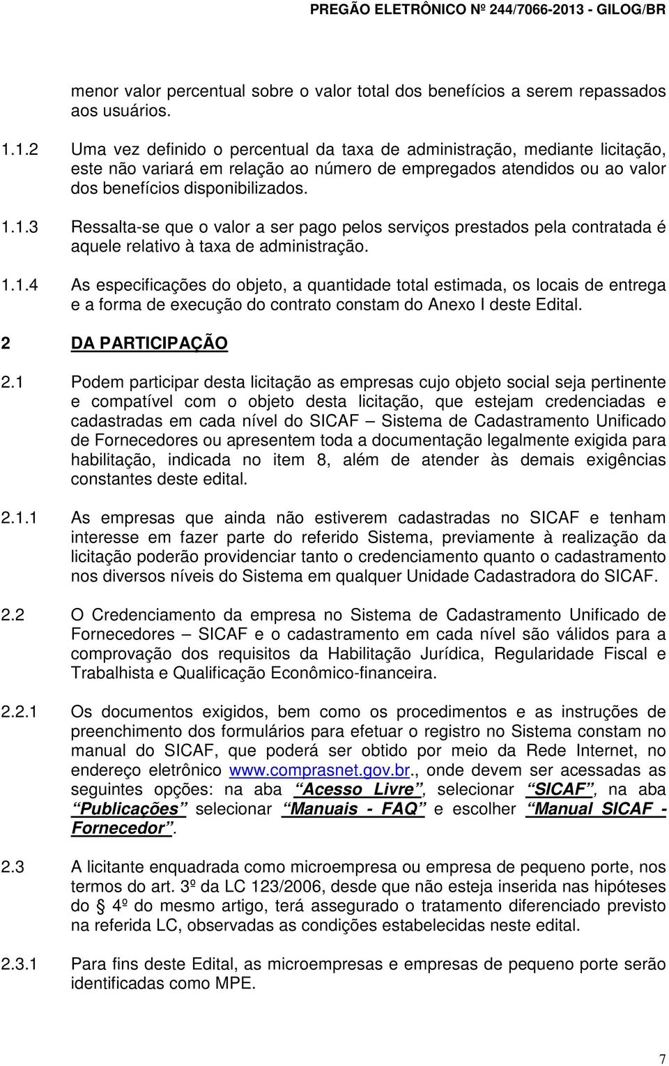 1.1.4 As especificações do objeto, a quantidade total estimada, os locais de entrega e a forma de execução do contrato constam do Anexo I deste Edital. 2 DA PARTICIPAÇÃO 2.