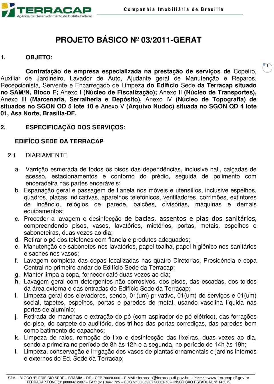 Encarregado de Limpeza do Edifício Sede da Terracap situado no SAM/N, Bloco F; Anexo I (Núcleo de Fiscalização); Anexo II (Núcleo de Transportes), Anexo III (Marcenaria, Serralheria e Depósito),