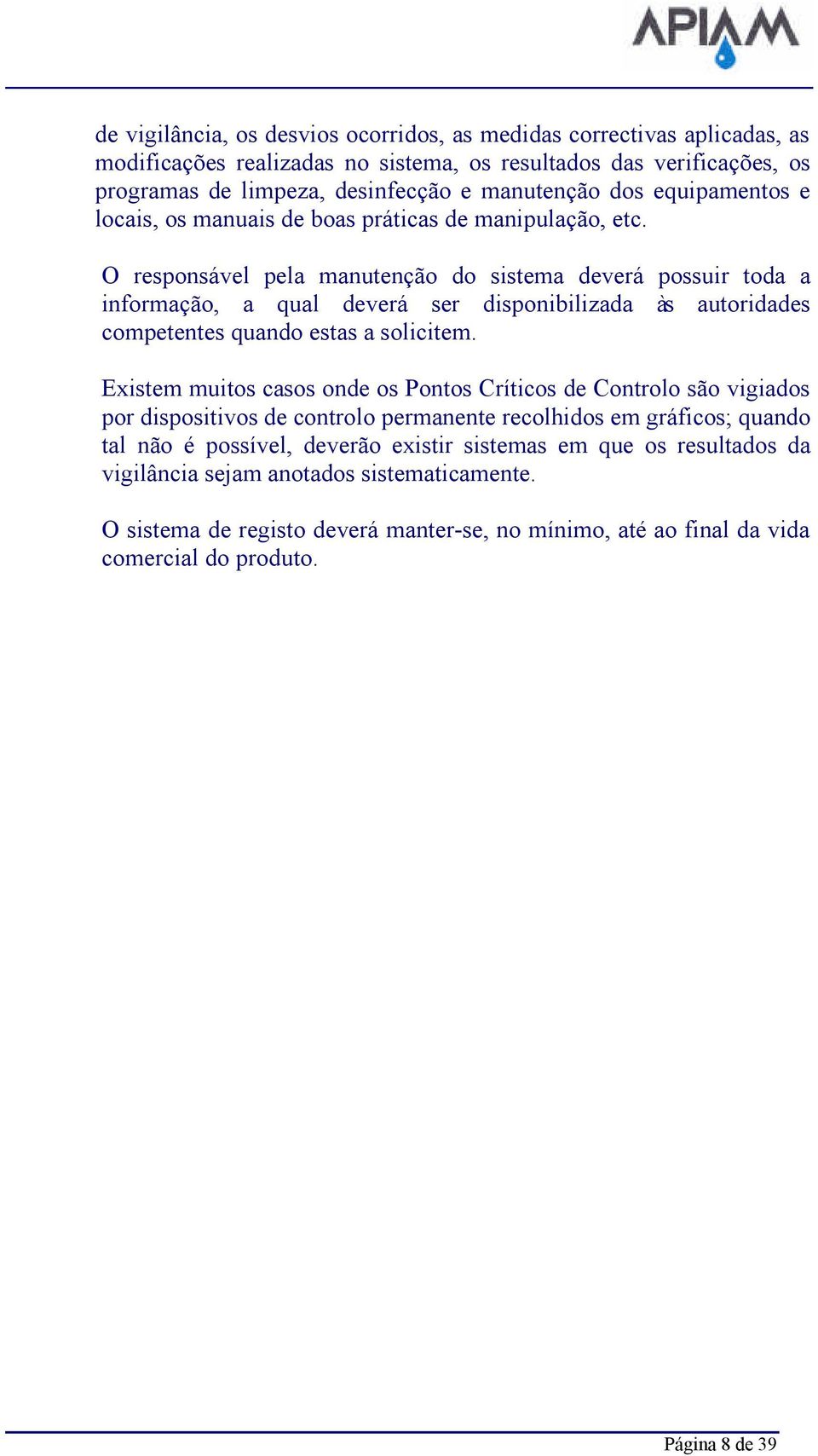 O responsável pela manutenção do sistema deverá possuir toda a informação, a qual deverá ser disponibilizada às autoridades competentes quando estas a solicitem.