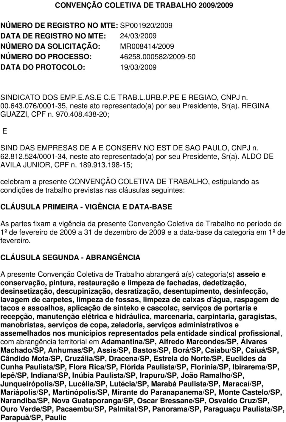 REGINA GUAZZI, CPF n. 970.408.438-20; E SIND DAS EMPRESAS DE A E CONSERV NO EST DE SAO PAULO, CNPJ n. 62.812.524/0001-34, neste ato representado(a) por seu Presidente, Sr(a).