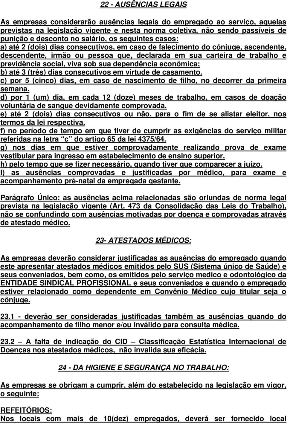 social, viva sob sua dependência econômica; b) até 3 (três) dias consecutivos em virtude de casamento. c) por 5 (cinco) dias, em caso de nascimento de filho, no decorrer da primeira semana.