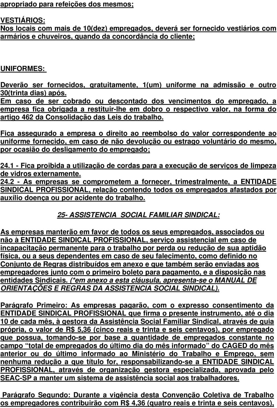 Em caso de ser cobrado ou descontado dos vencimentos do empregado, a empresa fica obrigada a restituir-lhe em dobro o respectivo valor, na forma do artigo 462 da Consolidação das Leis do trabalho.