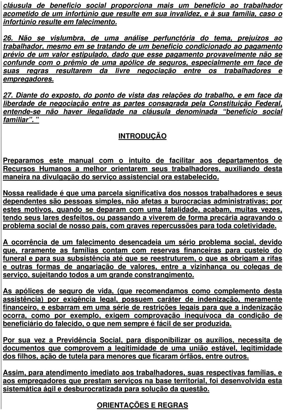 provavelmente não se confunde com o prêmio de uma apólice de seguros, especialmente em face de suas regras resultarem da livre negociação entre os trabalhadores e empregadores. 27.