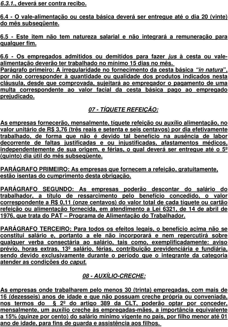 Parágrafo primeiro: A irregularidade no fornecimento da cesta básica in natura, por não corresponder à quantidade ou qualidade dos produtos indicados nesta cláusula, desde que comprovada, sujeitará