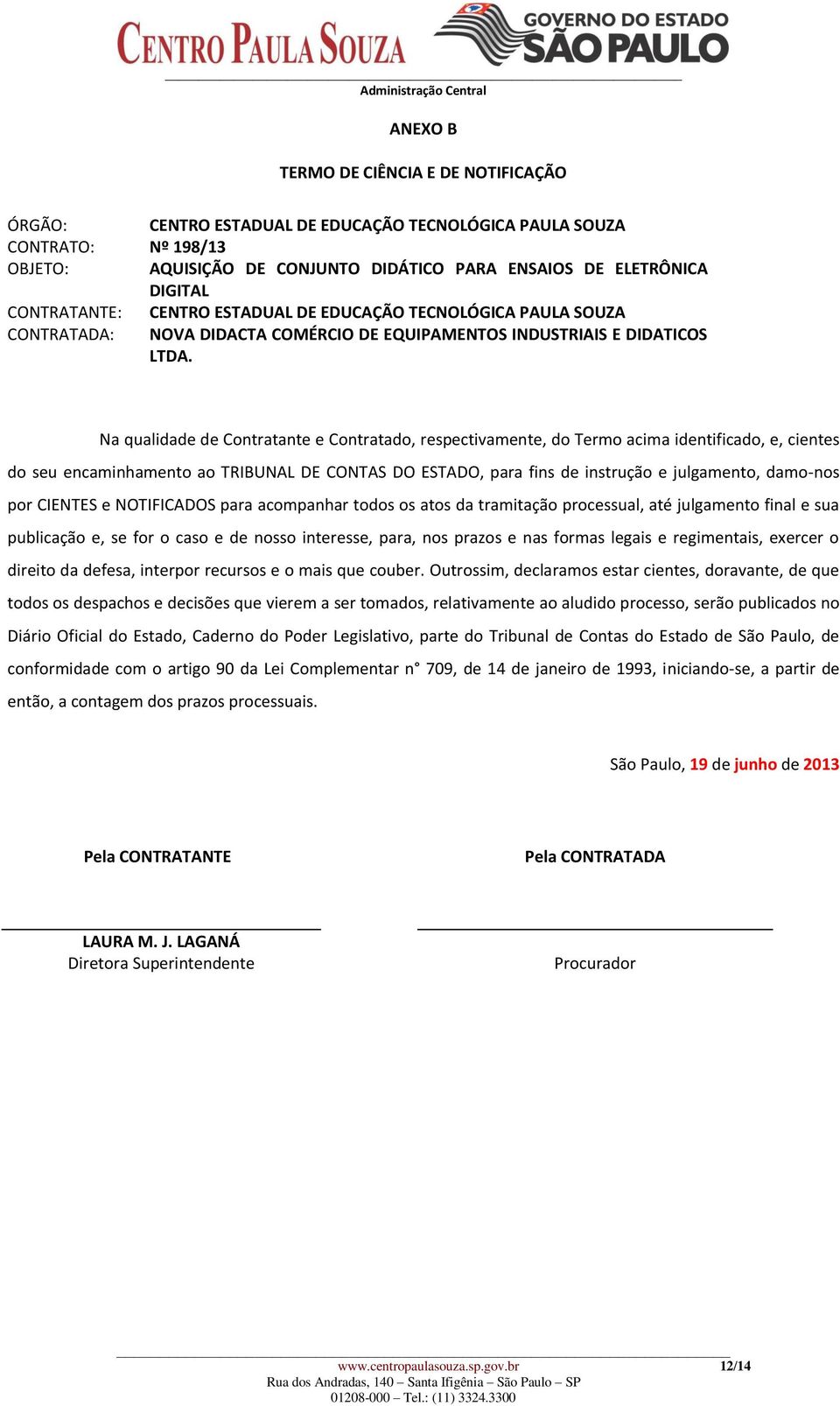 Na qualidade de Contratante e Contratado, respectivamente, do Termo acima identificado, e, cientes do seu encaminhamento ao TRIBUNAL DE CONTAS DO ESTADO, para fins de instrução e julgamento, damo-nos