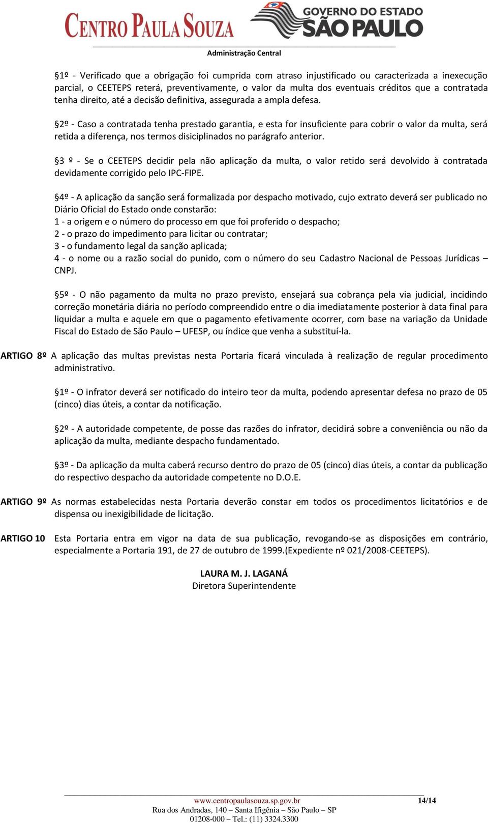 2º - Caso a contratada tenha prestado garantia, e esta for insuficiente para cobrir o valor da multa, será retida a diferença, nos termos disiciplinados no parágrafo anterior.