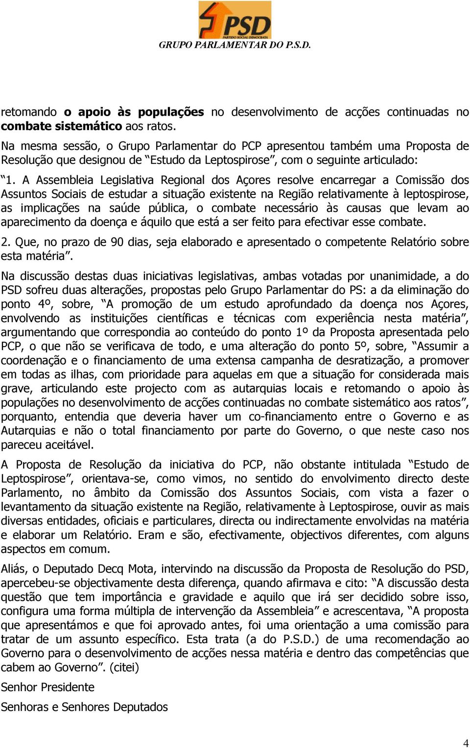 A Assembleia Legislativa Regional dos Açores resolve encarregar a Comissão dos Assuntos Sociais de estudar a situação existente na Região relativamente à leptospirose, as implicações na saúde