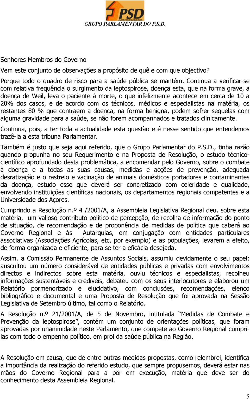 20% dos casos, e de acordo com os técnicos, médicos e especialistas na matéria, os restantes 80 % que contraem a doença, na forma benigna, podem sofrer sequelas com alguma gravidade para a saúde, se