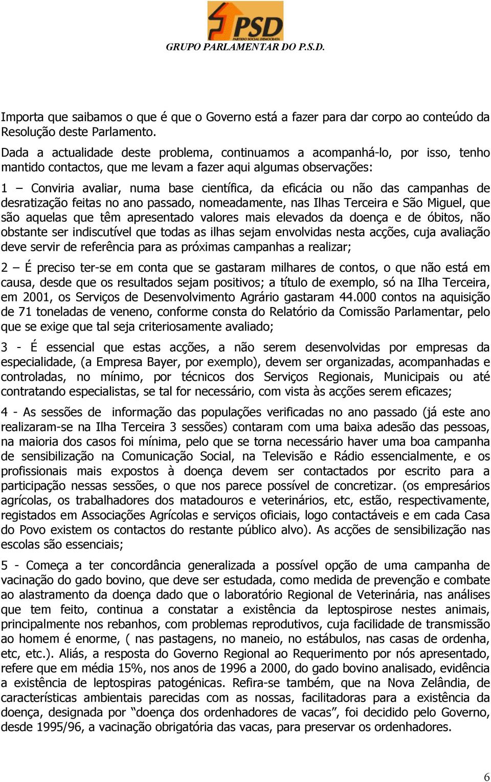 ou não das campanhas de desratização feitas no ano passado, nomeadamente, nas Ilhas Terceira e São Miguel, que são aquelas que têm apresentado valores mais elevados da doença e de óbitos, não