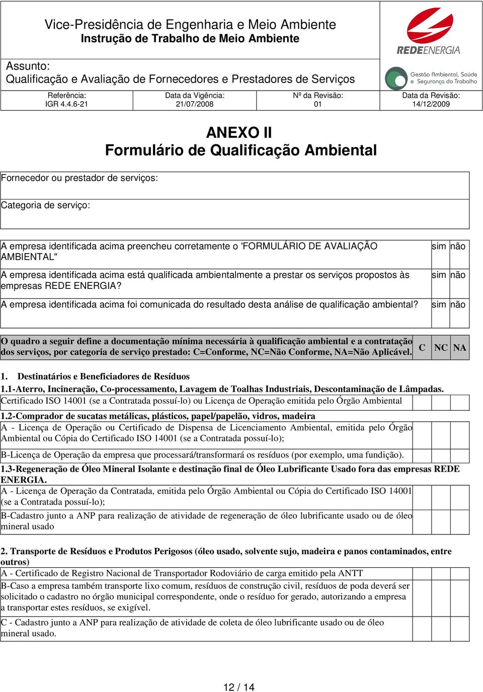 A empresa identificada acima foi comunicada do resultado desta análise de qualificação ambiental?