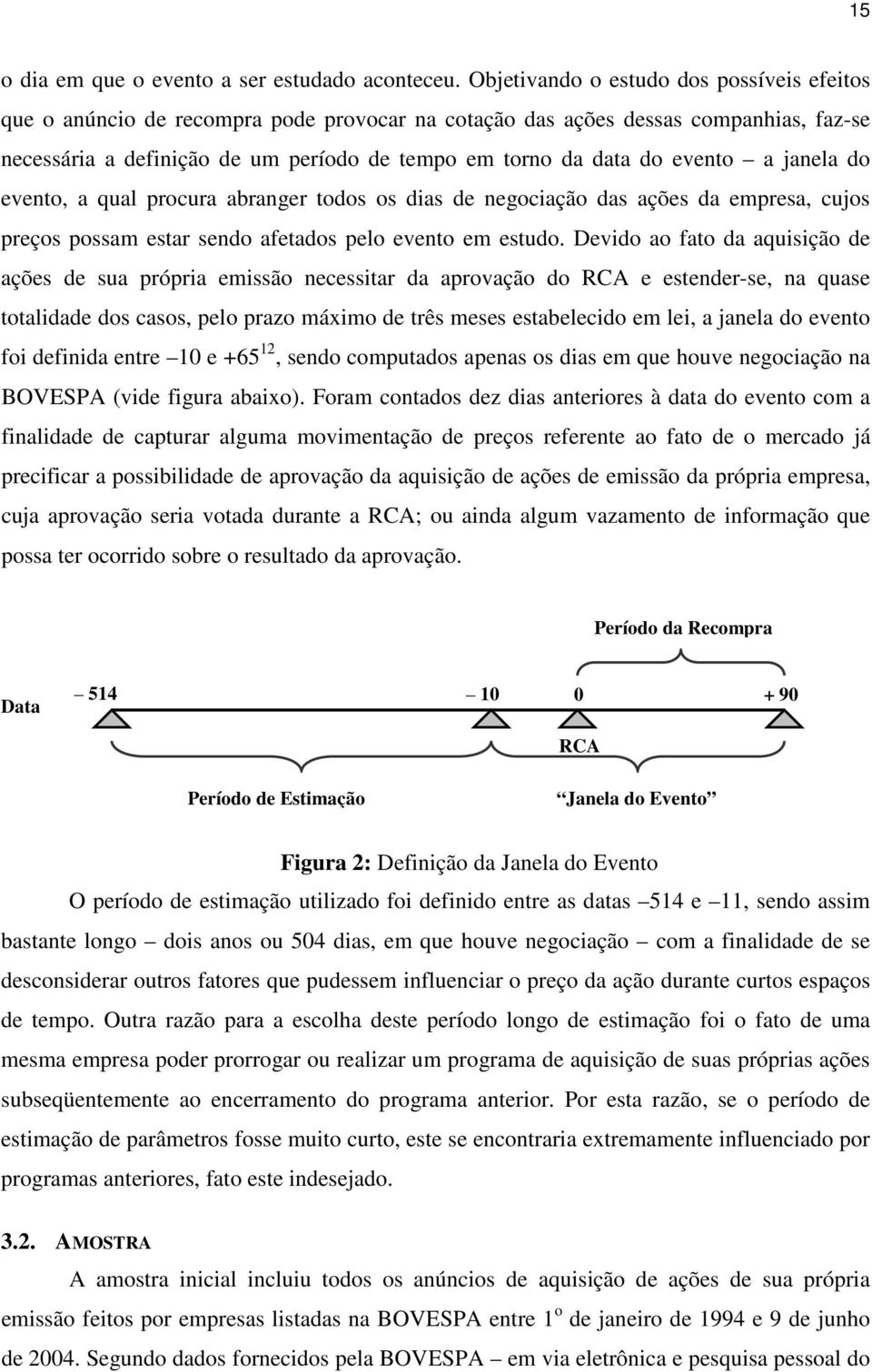 evento a janela do evento, a qual procura abranger todos os dias de negociação das ações da empresa, cujos preços possam estar sendo afetados pelo evento em estudo.