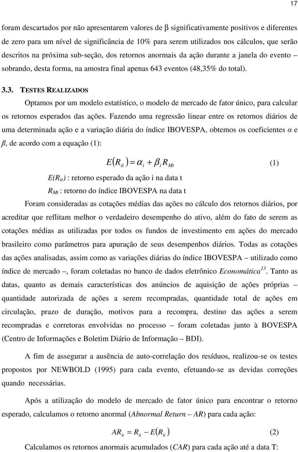 eventos (48,35% do total). 3.3. TESTES REALIZADOS Optamos por um modelo estatístico, o modelo de mercado de fator único, para calcular os retornos esperados das ações.