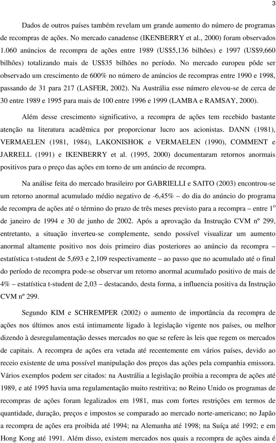 No mercado europeu pôde ser observado um crescimento de 600% no número de anúncios de recompras entre 1990 e 1998, passando de 31 para 217 (LASFER, 2002).