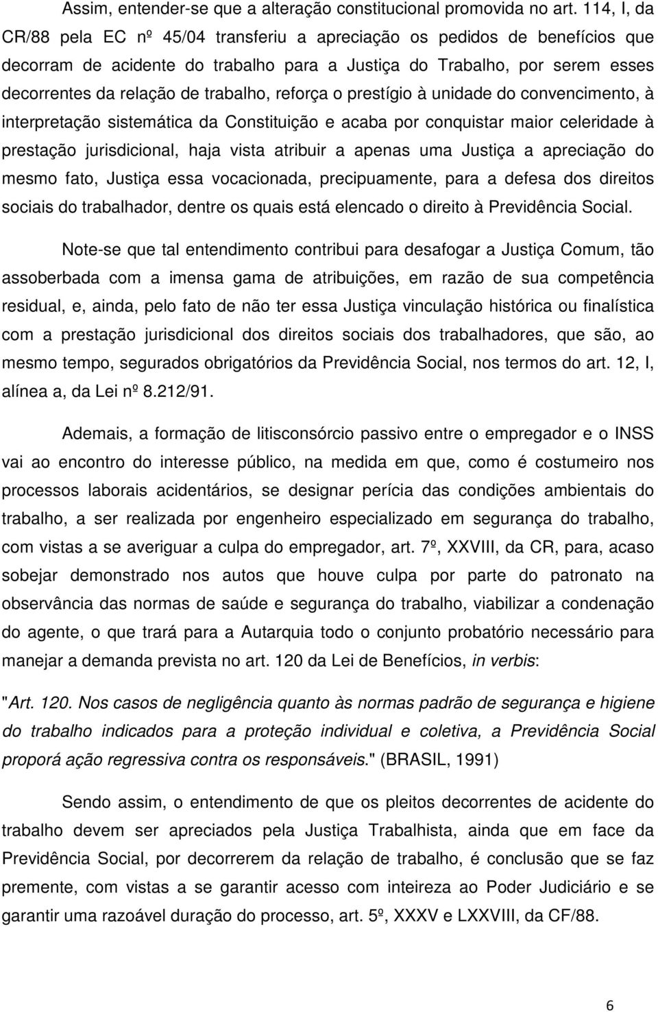 reforça o prestígio à unidade do convencimento, à interpretação sistemática da Constituição e acaba por conquistar maior celeridade à prestação jurisdicional, haja vista atribuir a apenas uma Justiça