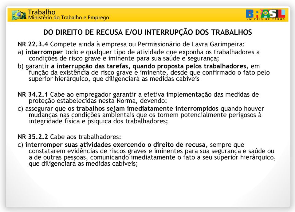 segurança; b) garantir a interrupção das tarefas, quando proposta pelos trabalhadores, em função da existência de risco grave e iminente, desde que confirmado o fato pelo superior hierárquico, que