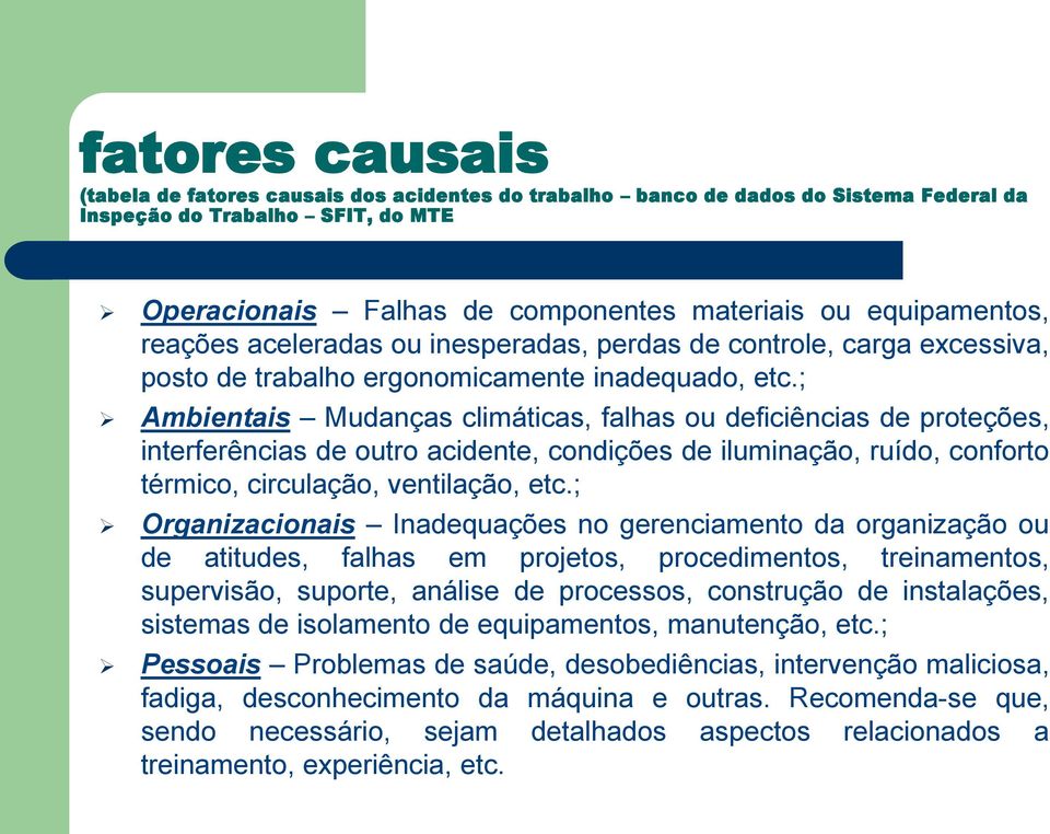 ; Ambientais Mudanças climáticas, falhas ou deficiências de proteções, interferências de outro acidente, condições de iluminação, ruído, conforto térmico, circulação, ventilação, etc.