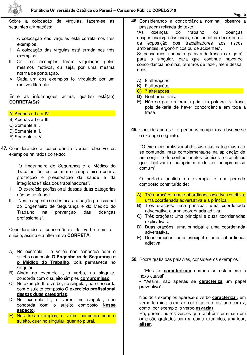 Entre as informações acima, qual(is) está(ão) CORRETA(S)? A) Apenas a I e a IV. B) Apenas a I e a III. C) Somente a I. D) Somente a II. E) Somente a IV. Pág. 10 48.