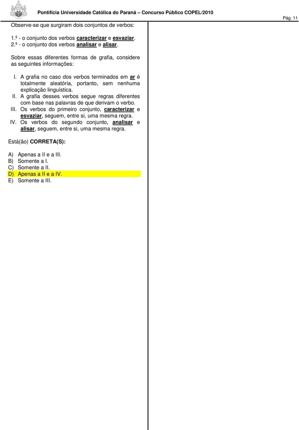 A grafia no caso dos verbos terminados em ar é totalmente aleatória, portanto, sem nenhuma explicação linguística. II.