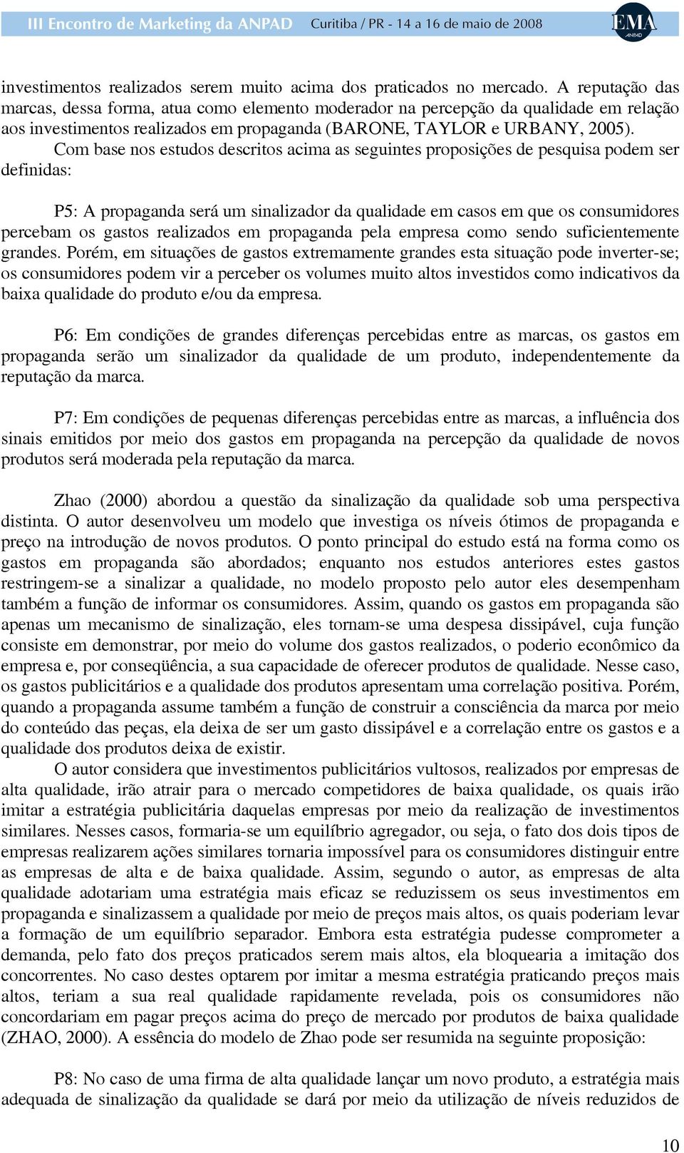 Com base nos estudos descritos acima as seguintes proposições de pesquisa podem ser definidas: P5: A propaganda será um sinalizador da qualidade em casos em que os consumidores percebam os gastos