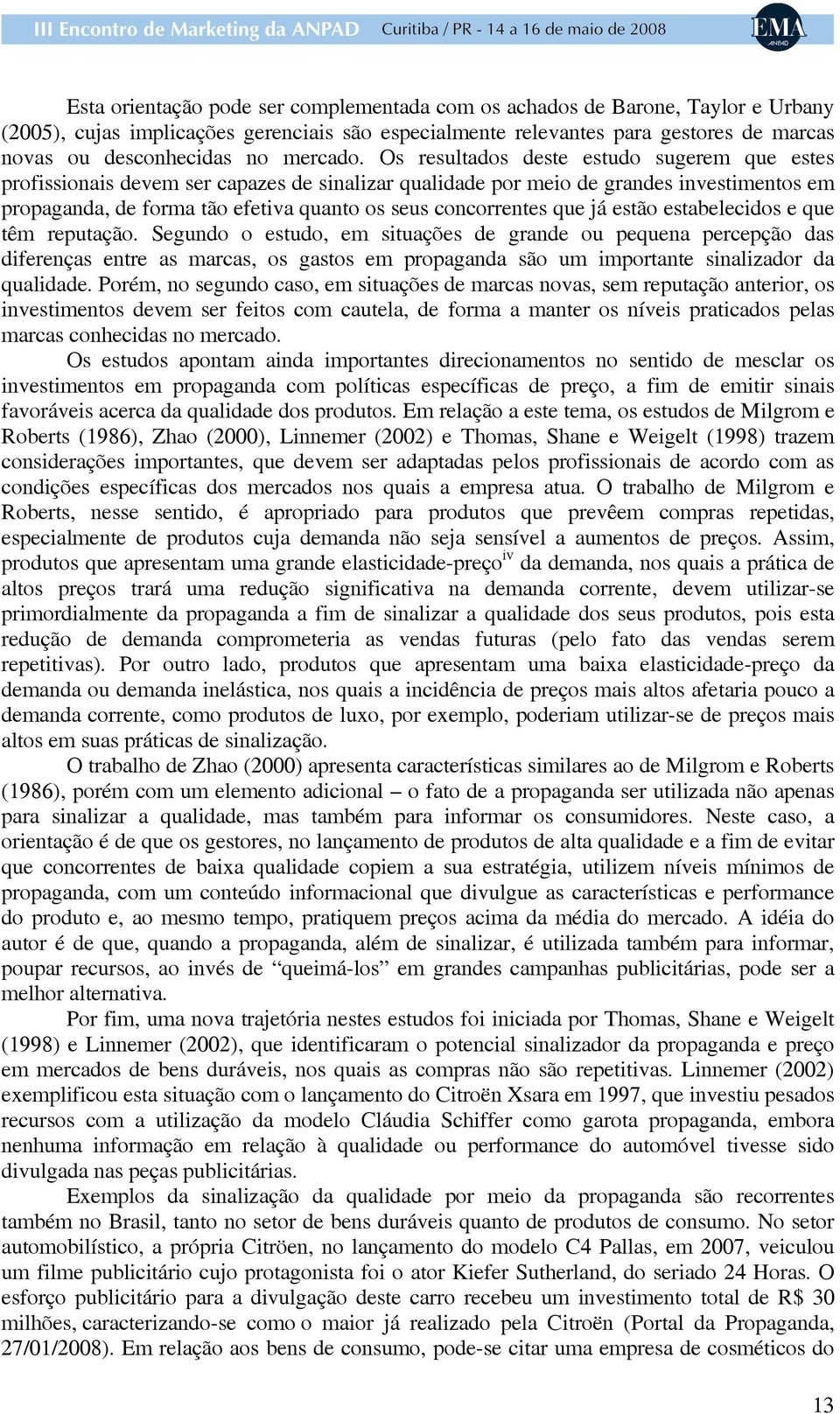 Os resultados deste estudo sugerem que estes profissionais devem ser capazes de sinalizar qualidade por meio de grandes investimentos em propaganda, de forma tão efetiva quanto os seus concorrentes