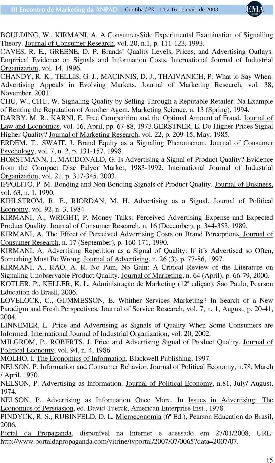 J., MACINNIS, D. J., THAIVANICH, P. What to Say When: Advertising Appeals in Evolving Markets. Journal of Marketing Research, vol. 38, November, 2001. CHU, W., CHU, W.