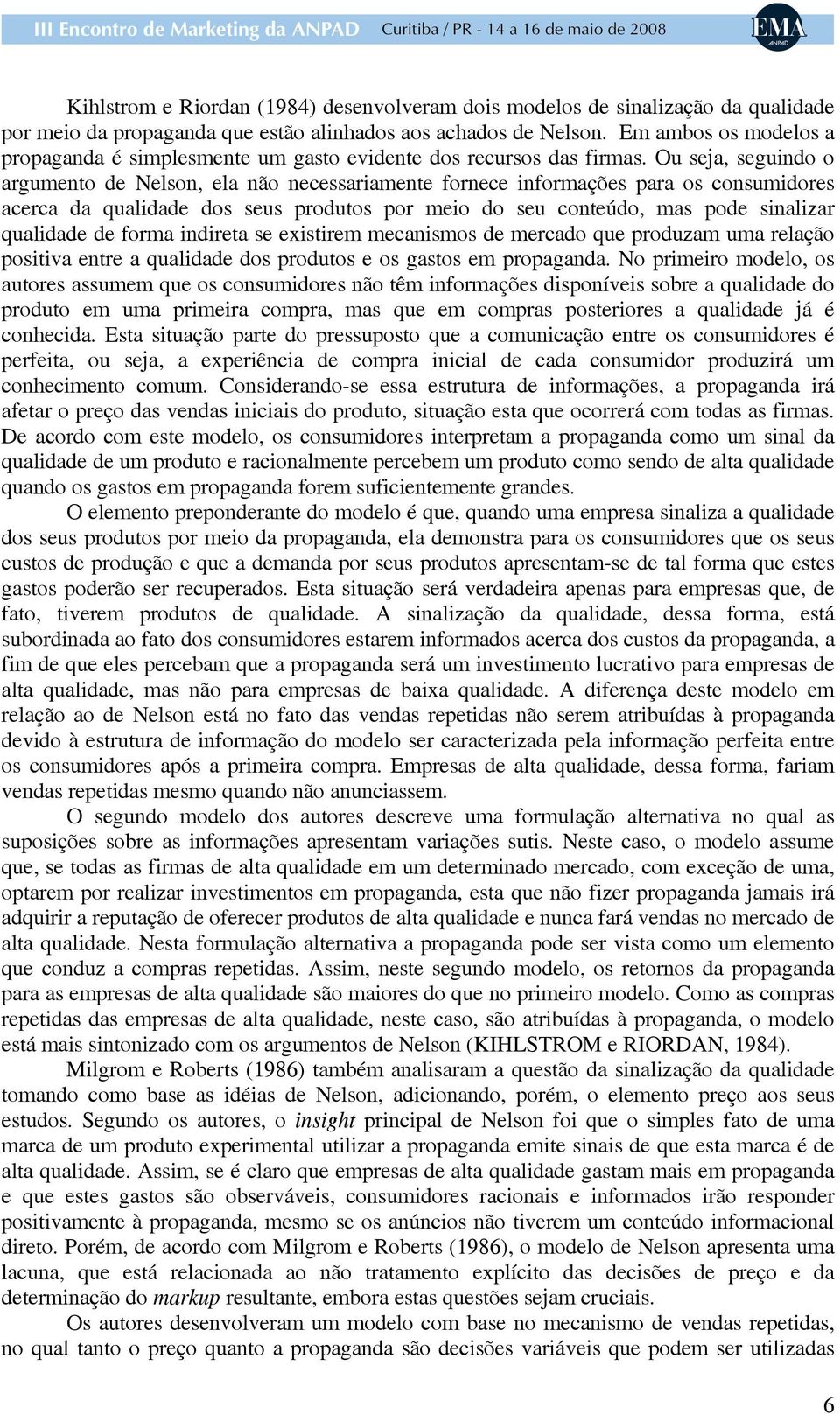 Ou seja, seguindo o argumento de Nelson, ela não necessariamente fornece informações para os consumidores acerca da qualidade dos seus produtos por meio do seu conteúdo, mas pode sinalizar qualidade