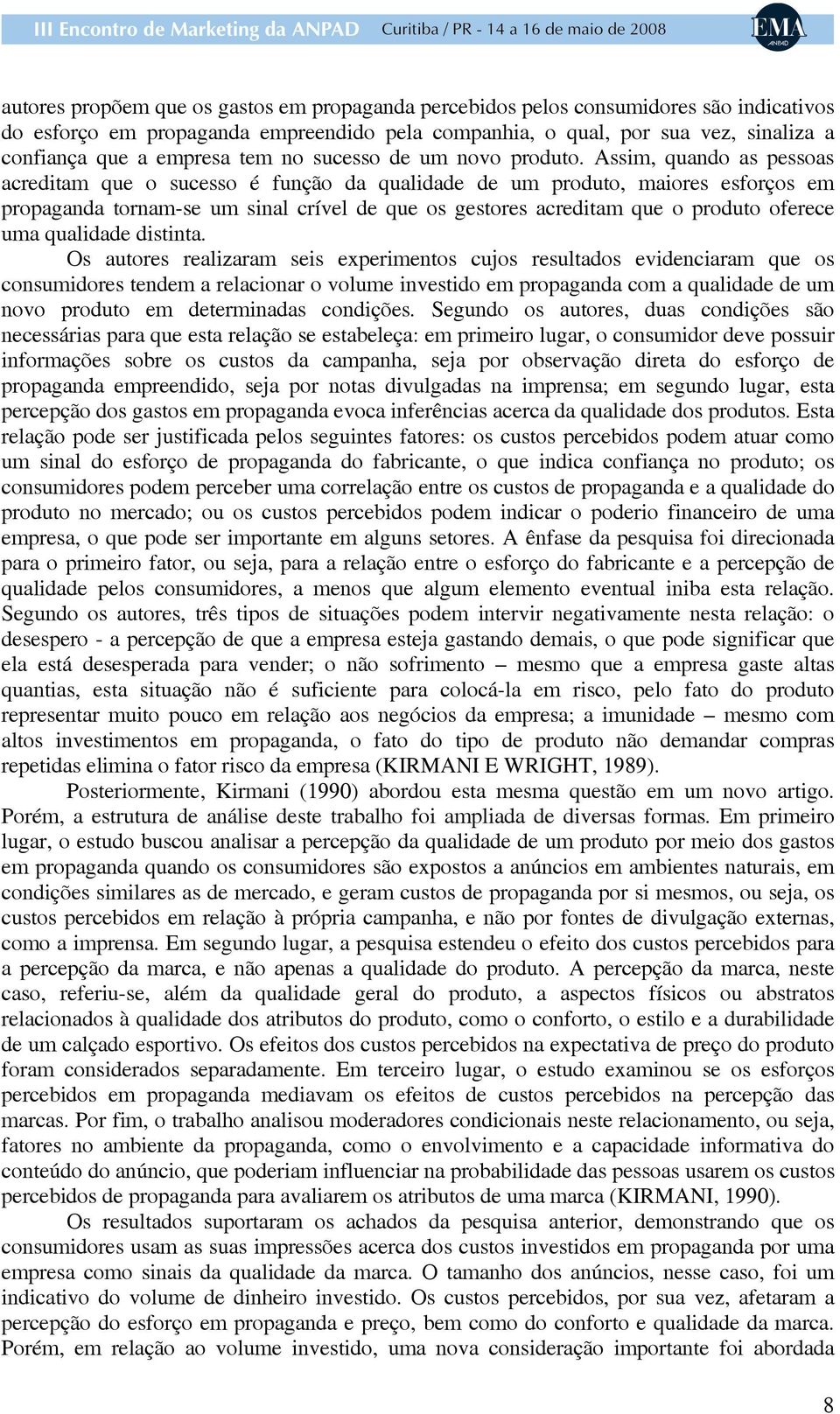 Assim, quando as pessoas acreditam que o sucesso é função da qualidade de um produto, maiores esforços em propaganda tornam-se um sinal crível de que os gestores acreditam que o produto oferece uma